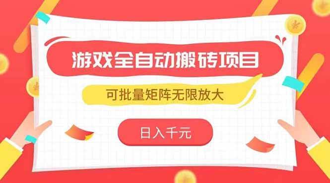 （15197期）游戏全自动搬砖项目，日入千元 ，可批量矩阵无限放大-优优云网创优优云网创资源站