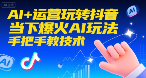 AI+运营玩转抖音，当下爆火AI玩法，手把手教技术-优优云网创优优云网创资源站