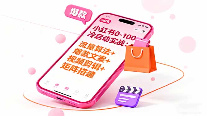 小红书0-100冷启动实战:流量算法+爆款选品+爆款文案+视频剪辑+矩阵搭建-优优云网创