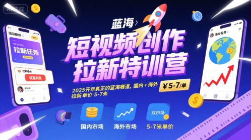 短视频创作拉新特训营，2025开年真正的蓝海赛道，国内+海外，拉新单价5-7米-优优云网创优优云网创资源站