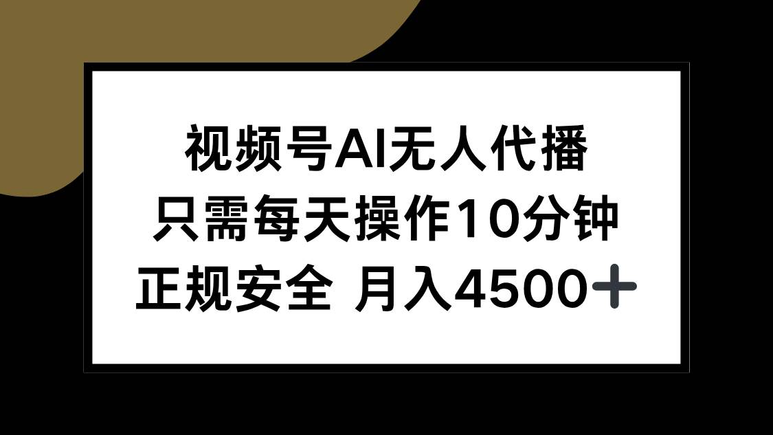 （15401期）视频号AI无人代播，只需每天操作10分钟，正规安全，月入4500+-优优云网创优优云网创资源站