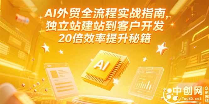 （15182期）AI外贸全流程实战指南，独立站建站到客户开发，20倍效率提升秘籍(更新6月)-优优云网创优优云网创资源站