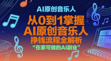 AI原创音乐人，从0到1掌握AI原创音乐人挣钱流程全解析，在家可做的AI副业-优优云网创优优云网创资源站