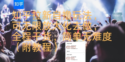 知乎拉新自撸玩法，可无限放大化去做，全程干货，简单无难度(附教程)-优优云网创优优云网创资源站