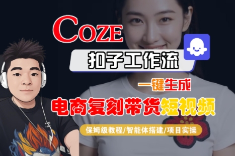 Coze扣子工作流一键生成电商复刻带货短视频，保姆级教程-智能体搭建-项目实操-优优云网创优优云网创资源站