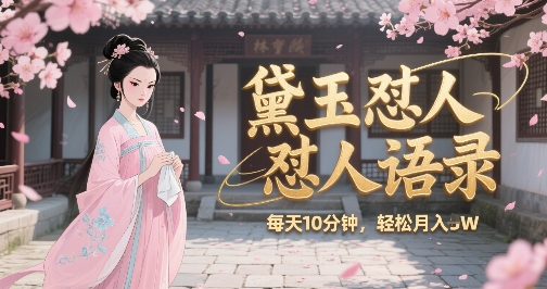 林黛玉怼人语录怼人鸡汤，AI产出图片视频文案，每天十分钟，创作者分成月收益1W+-优优云网创优优云网创资源站