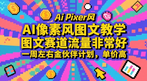 AI像素风图文教学，图文赛道流量非常好，一周左右金伙伴计划，单价高-优优云网创优优云网创资源站