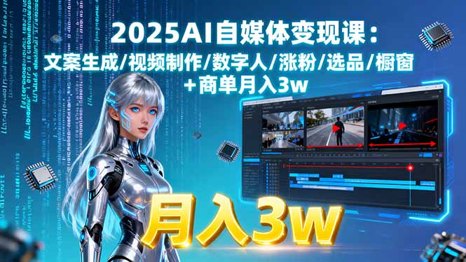 2025AI自媒体变现课:文案生成/视频制作/数字人/涨粉/选品/橱窗+商单月入3w-优优云网创优优云网创资源站