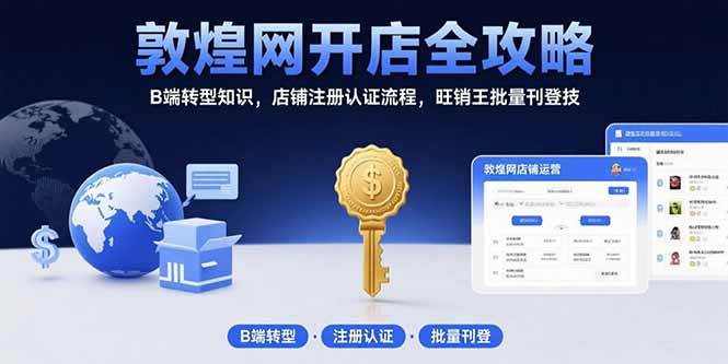 （15546期）敦煌网开店全攻略：B端转型知识，店铺注册认证流程，旺销王批量刊登技-优优云网创优优云网创资源站