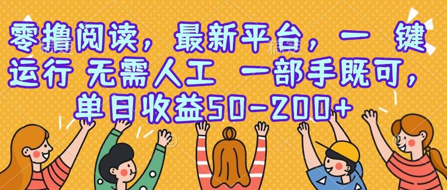 （15436期）零撸阅读，最新平台，一键运行，无需人工 一部手机即可，单日收益50-200+-优优云网创优优云网创资源站