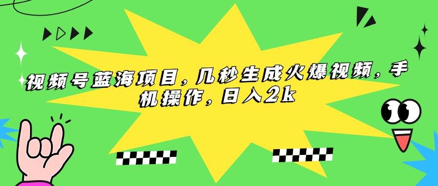 （15320期）视频号蓝海项目，几秒生成火爆视频，手机操作，日入2k-优优云网创优优云网创资源站