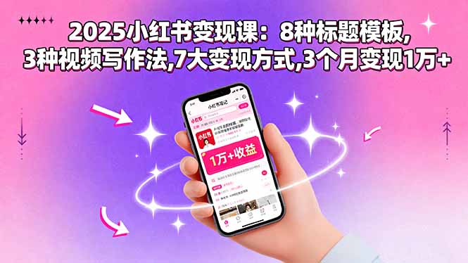 2025小红书变现课：8种标题模板,3种视频写作法,7大变现方式,3个月变现1万+-优优云网创优优云网创资源站