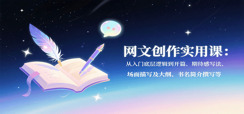 网文创作实用课：从入门底层逻辑到开篇、期待感写法、场面描写及大纲、书名简介撰写等-优优云网创优优云网创资源站