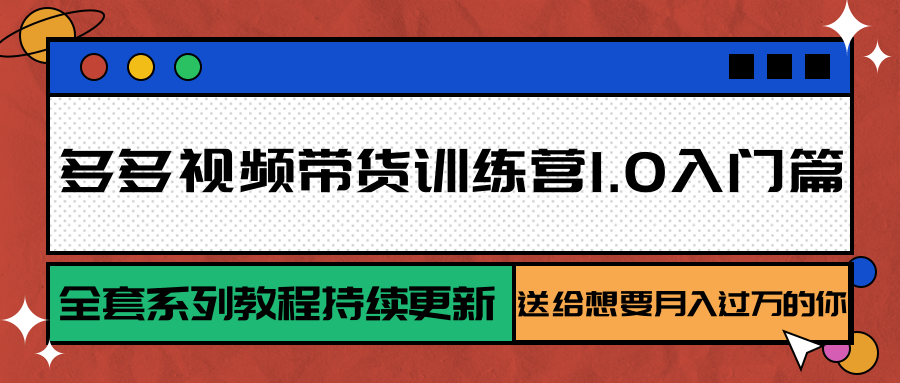 多多视频带货训练营1.0入门篇，全套系列教程持续更新，送给想要月入过万的你-优优云网创优优云网创资源站